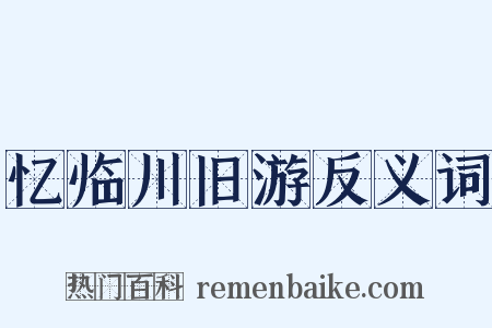 忆临川旧游反义词是什么意思的图片